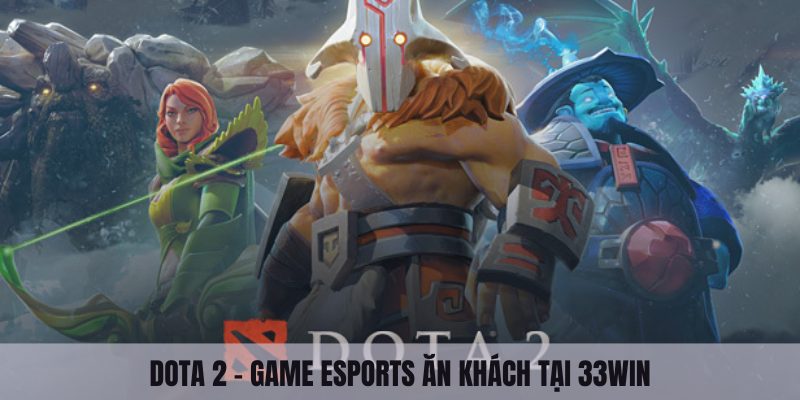 Dota 2  - Game Esports ăn khách tại 33win