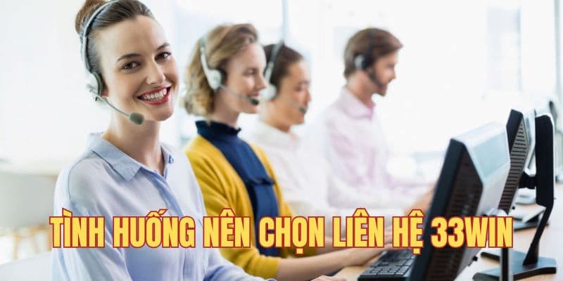 Những tình huống mà khách hàng cần phải liên hệ 33Win